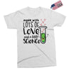Made With Lots Of Love And a Little Science Exclusive T-shirt