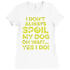 i don't always spoil my dog Ladies Fitted T-Shirt