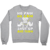 no pain no gain shut up and train Crewneck Sweatshirt