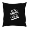 dont know me dont bro me Throw Pillow