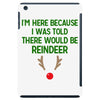 i'm here because i was told there would be reindeer iPad Mini