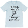I'm Your Father's Day Gift Mom Says You're Welcome Text T-Shirt