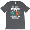 We Have So Much Chemistry Together T-Shirt