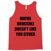 maybe broccoli doesn't like you either Tank Top