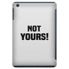 Not Yours iPad Mini