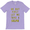 okay but first let me take a selfie T-Shirt