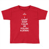 i can't keep calm i'm polish kurwa poland Toddler T-shirt
