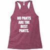 no pants are the best pants Racerback Tank