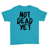 not dead yet Youth Tee