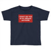 I Don't See You In My Dreams Anymore Toddler T-shirt