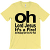 oh lord jesus it's a fire T-Shirt