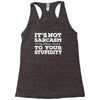 it's not sarcasm...to your stupidity Racerback Tank