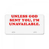 unless god sent you i'm unavailable License Plate
