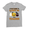 nothing scares me i'm a teacher Ladies Fitted T-Shirt