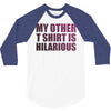 my other t shirt is hilarious 3/4 Sleeve Shirt
