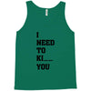 i Need To Kı You Tank Top