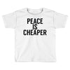 peace is cheaper awesome Toddler T-shirt