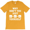 Why Don't You Just Ctrl Alt Del Yourself T-Shirt