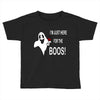 im here for the boos Toddler T-shirt
