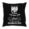 I'm Called Pop Because I'm Way Too Cool To Be Called Grandfather Throw Pillow