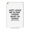 Just Leave Me Alone I Know What I'm Doing iPad Mini 4
