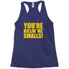 new you're killin me smalls Racerback Tank