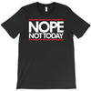 nope not today best trending T-Shirt