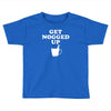 get nogged up funny Toddler T-shirt
