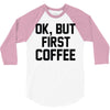 ok, but first coffee 3/4 Sleeve Shirt