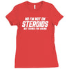 No I'm Not On Steroids, But Thanks For Asking Ladies Fitted T-Shirt
