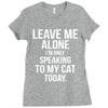 Leave Me Alone I Am Only Speaking To My Cat Today Ladies Fitted T-Shirt