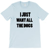 i just want all the dogs T-Shirt