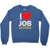 i love job offers Crewneck Sweatshirt