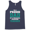 proud dad of a freaking awesome teacher. father's day gift for dad. Tank Top