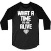 what a time to be alive 3/4 Sleeve Shirt