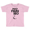 no pain Toddler T-shirt