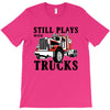 still plays with trucks family matching T-Shirt