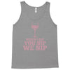 when you sip, i sip, we sip Tank Top