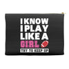 I Know I Play Like A Girl Try To Keep Up Accessory Pouches