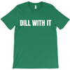 dill with it T-Shirt