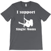 i support single moms stripper pole dancer funny saying T-Shirt