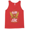 All Men Are Created Equal But Only The Best Are Born In June Tank Top