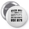 back off i have a crazy pops and i'm not afraid to user him Pin-back button