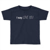 i say love you Toddler T-shirt