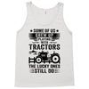 Some Of Us Grew Up Playing With Tractors The Lucky Ones Still Do Tank Top