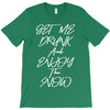 Get Me Drunk And Enjoy The Show T-Shirt