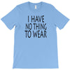 i have no thing to wear T-Shirt