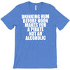 drinking before noon makes you a pirate not an alcoholic T-Shirt