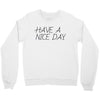 have a nice day Crewneck Sweatshirt