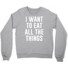 i want to eat all the things Crewneck Sweatshirt